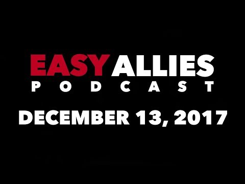 Easy Allies Podcast #90 - December 13th 2017 - UCZrxXp1reP8E353rZsB3jaA