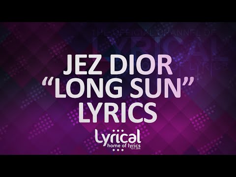 Jez Dior - Long Sun Lyrics - UCnQ9vhG-1cBieeqnyuZO-eQ