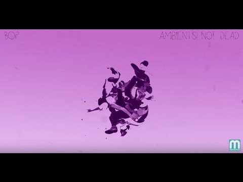 Bop - Ambient's Not Dead (Continuous Mix) - UCNyo1qwT4ZKuoWsyrrdoc6g