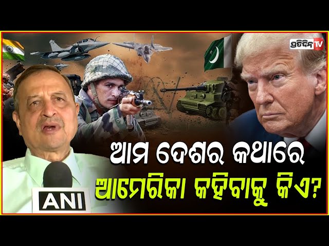 ଆମ ଦେଶର କଥାରେ ଆମେରିକା କହିବାକୁ କିଏ? America's Stand on Cease Fire.