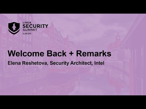 Welcome Back + Remarks - Elena Reshetova, Security Architect, Intel