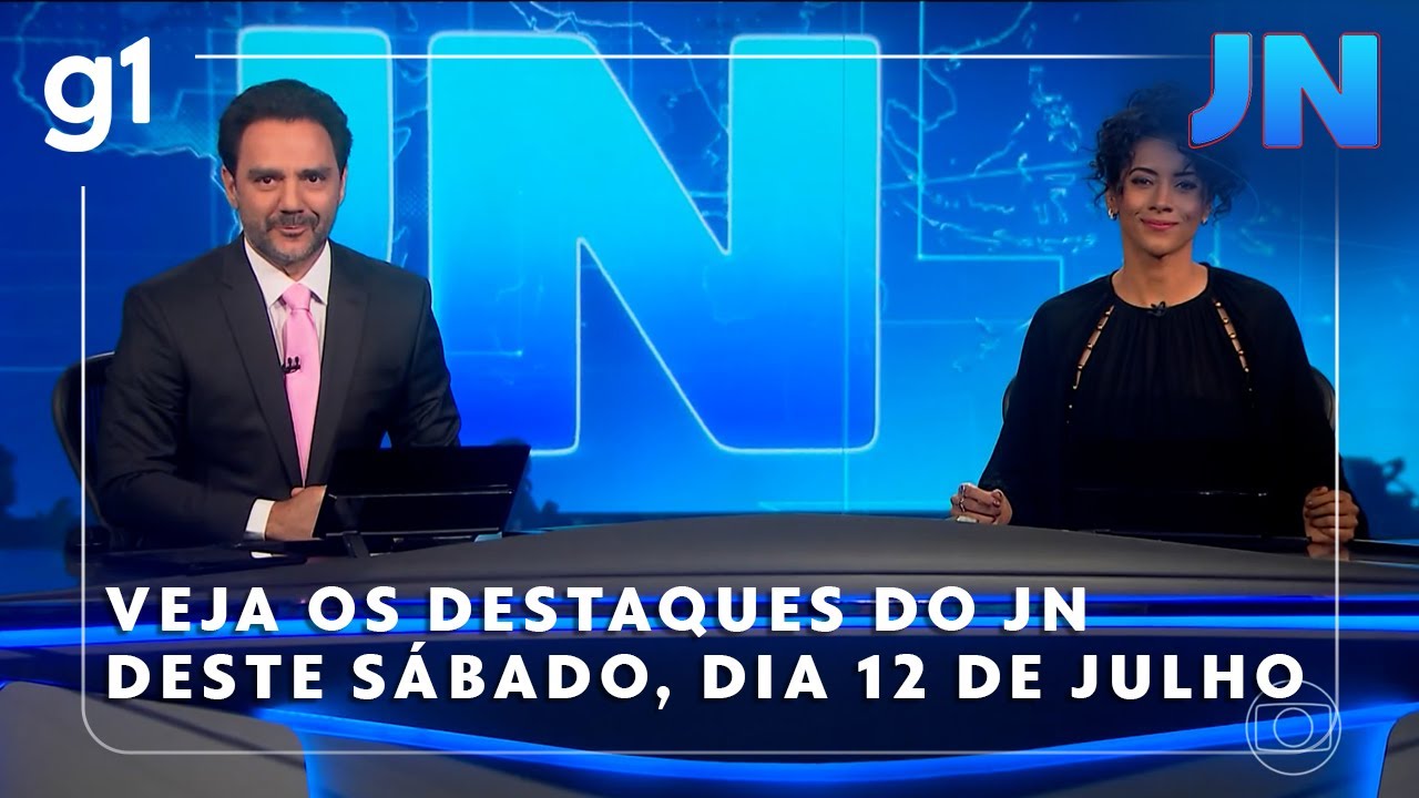 Jornal Nacional Veja os destaques do JN deste sábado 12 de julho