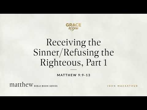 Receiving the Sinner/Refusing the Righteous, Part 1 (Matthew 9:9–13) [Audio Only]