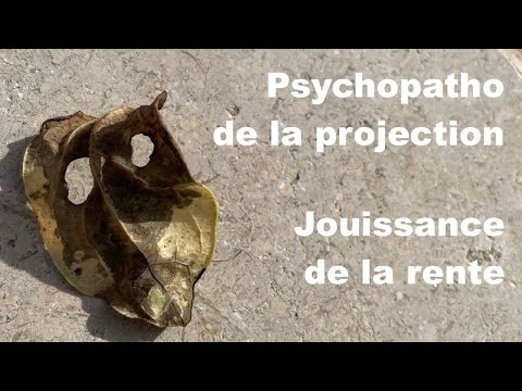 PSYCHOPATHOLOGIE DE LA PROJECTION, JOUISSANCE DE LA RENTE