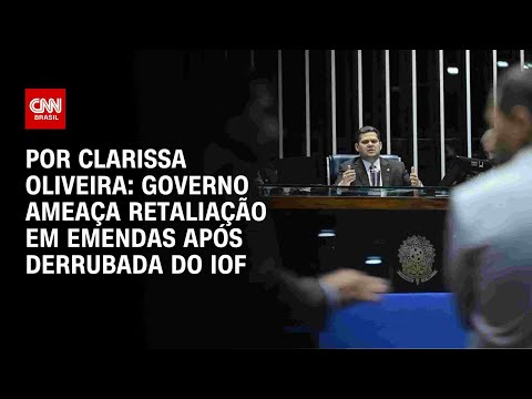 ​Análise: Governo ameaça retaliação em emendas após derrubada do IOF | LIVE CNN
