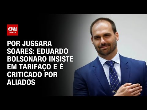 Análise: Eduardo Bolsonaro insiste em tarifaço de Trump e é criticado por aliados | CNN PRIME TIME