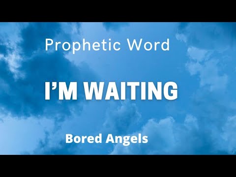 PROPHETIC WORD - Im Waiting! (MUST WATCH) Bored Angels