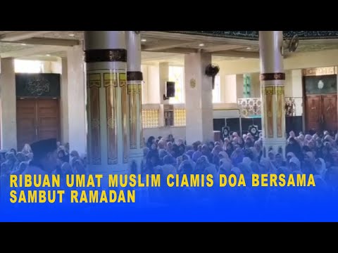 RIBUAN UMAT MUSLIM CIAMIS DOA BERSAMA SAMBUT RAMADAN