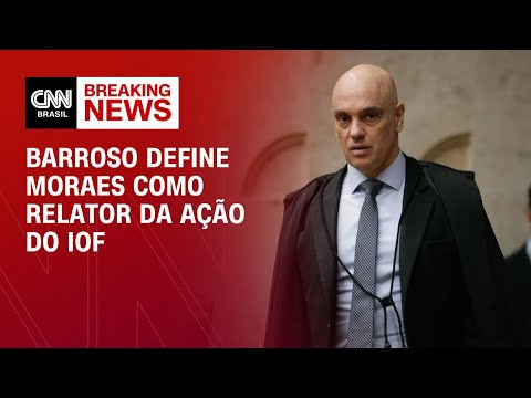 ​Barroso define Moraes como relator da ação que suspende derrubada do IOF | BASTIDORES CNN