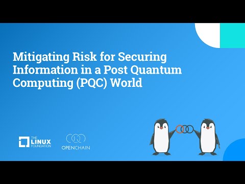 OpenChain Project - Mitigating Risk for Securing Information in a Post Quantum Computing (PQC) World