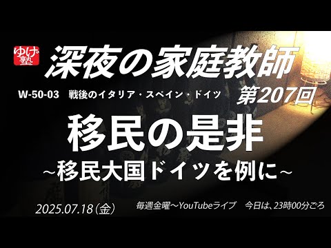 【深夜の家庭教師】移民の是非 〜移民大国ドイツを例に〜 W-50-03 戦後のイタリア・スペイン・ドイツ /《世史50》戦後の西ヨーロッパ 2025/07/18(金)第207回