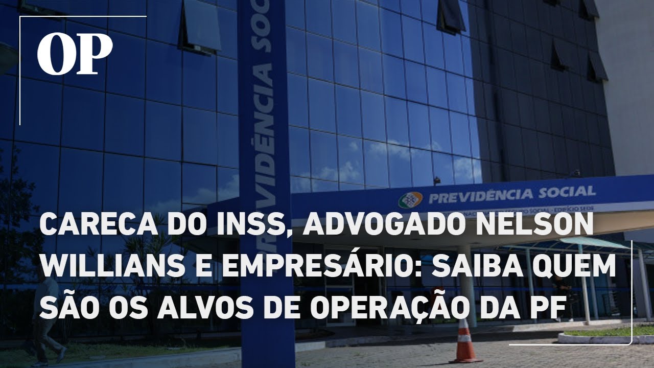 Careca do INSS, advogado Nelson Willians e empresário: saiba quem são os alvos de operação da PF