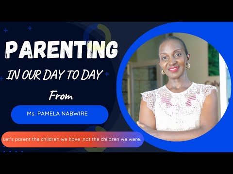 PARENTING IN OUR DAY TO DAY  BY MS  PAMELA NABWIRE