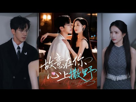 【完整版】王浩同＆张婕《故意在你心上撒野》假千金容意，在生日宴为躲避麻烦与顾野相识，又因共同丑闻签订半年婚姻协议，从误会争执到渐生情愫！