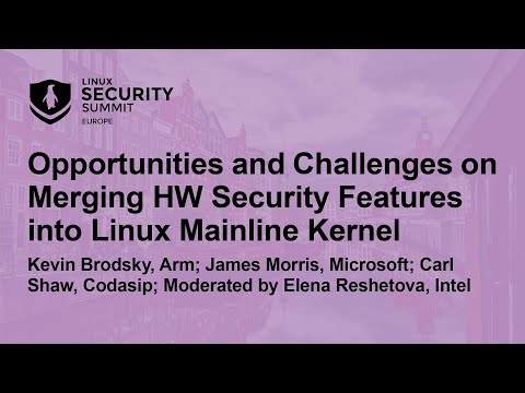 Opportunities and Challenges on Merging HW Security Features into Linux Mainline Kernel - Panel