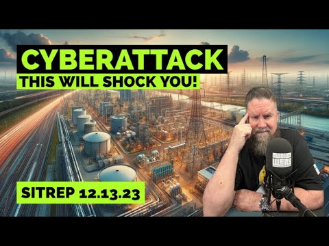 CYBERATTACKS - This Will Shock You! SITREP 12.13.23