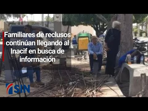 Familiares de reclusos continúan llegando al Inacif en busca de información