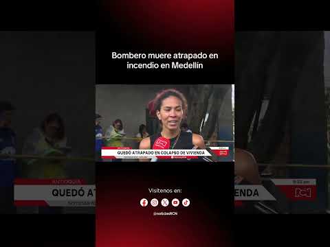 Muere bombero atrapado en incendio en Medellín