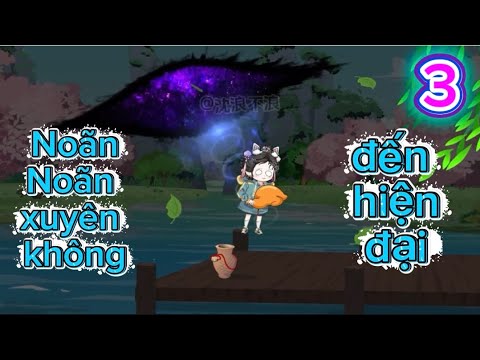 Noãn Noãn xuyên không đến hiện đại 3 | phim truyện hoạt hình animation hay