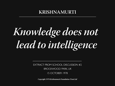 Knowledge does not lead to intelligence | J. Krishnamurti