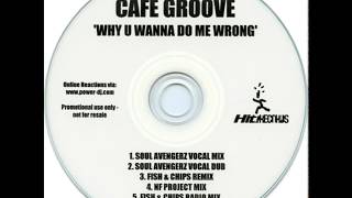 Cafe Groove – Why U Wanna Do Me Wrong (Fish & Chips Remix)