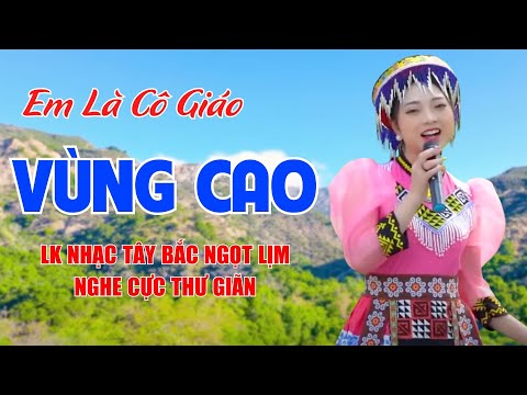 Em Là Cô Giáo Vùng Cao, Tình Ca Tây Bắc - LK Nhạc Tây Bắc Ngọt Lịm Nghe Cực Thư Giãn - Ngọc Khánh