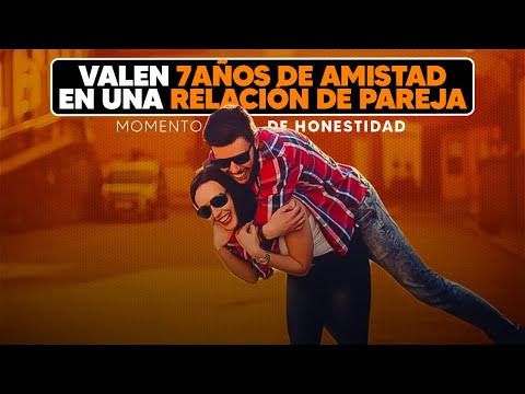 Valen 7 años de amistad a la hora de una nueva relación - Momentos de Honestidad