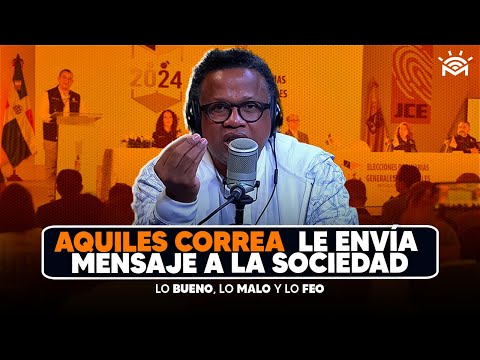 Aquiles Correa le envía mensaje a la sociedad Dominicana - Lo Bueno, Malo y Feo