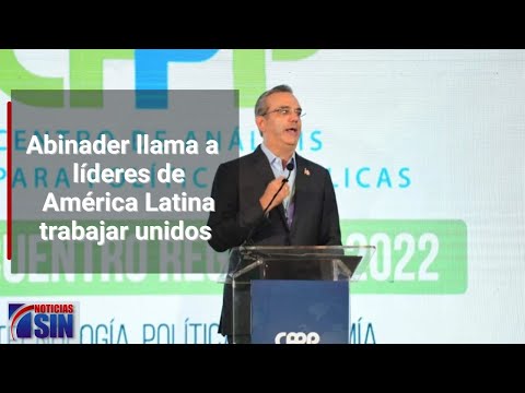 Abinader considera líderes de América Latina deben trabajar unidos