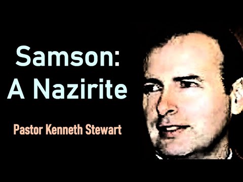 Samson: a Nazirite - Pastor Kenneth Stewart Sermon