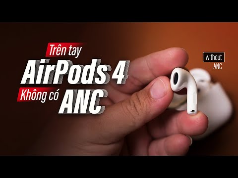 Trên tay AirPods 4 không có ANC