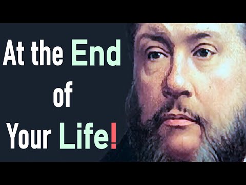 At the End of Your Life! - Charles Spurgeon Sermon