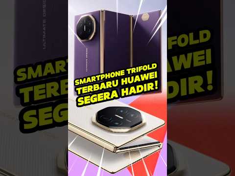 Smartphone Trifold Terbaru Huawei Segera Hadir!