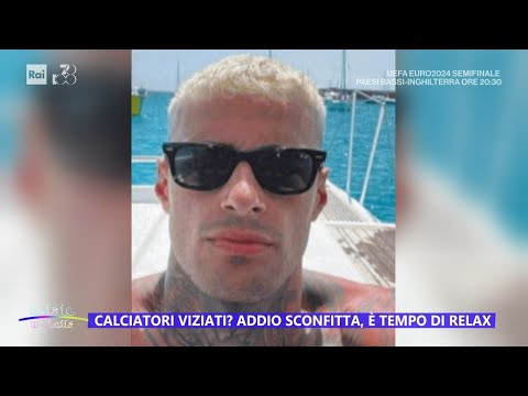 Calciatori viziati? Addio sconfitta, è tempo di relax - Estate in diretta 10/07/2024