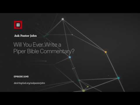 Will You Ever Write a Piper Bible Commentary? // Ask Pastor John