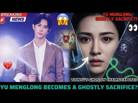 🚨BREAKING! YU MENGLONG BECOMES A GHOSTLY SACRIFICE? (TRUTH EXPOSED)