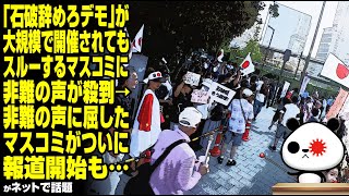 「石破辞めろデモ」が大規模で開催されてもスルーするマスコミに非難の声が殺到→非難の声に屈したマスコミがついに報道開始も…が話題