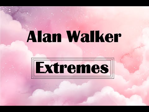 Alan Walker - Extremes Lyrics