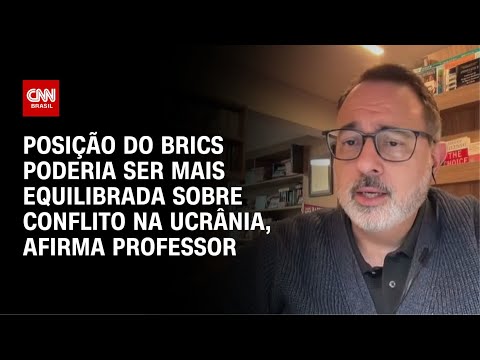 ​Posição do Brics poderia ser mais equilibrada sobre Ucrânia, diz professor | CNN NOVO DIA
