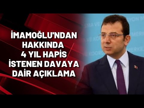 İmamoğlu'ndan hakkında 4 yıl hapis istenen davaya dair açıklama