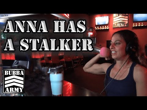 Anna's Got A Stalker - #TheBubbaArmy