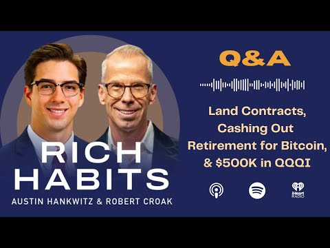 Rich Habits Podcast | Q&A: Land Contracts, Cashing Out Retirement for Bitcoin, & $500K in QQQI