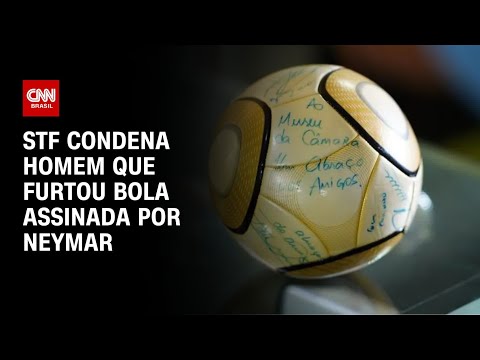 ​STF condena acusado de furtar bola assinada por Neymar a 17 anos de prisão | CNN NOVO DIA