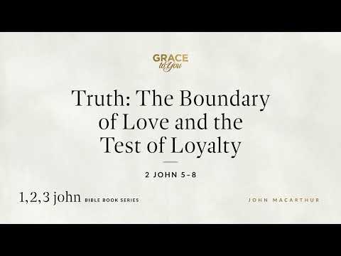 Truth: The Boundary of Love and the Test of Loyalty (2 John 5–8) [Audio Only]