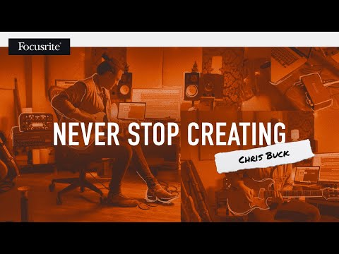 Chris Buck - Never Stop Creating // Focusrite