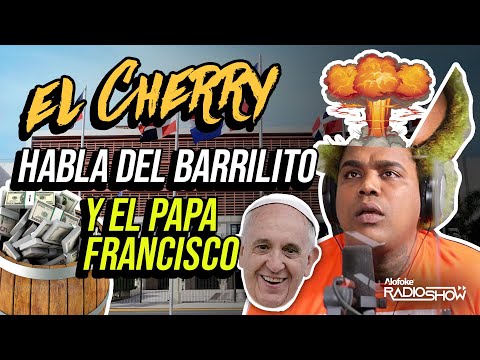 EL CHERRY SCOM HABLA DE "EL BARRILITO & EL PAPA FRANCISCO (ACTUALIDADES CON EL CHERRY)