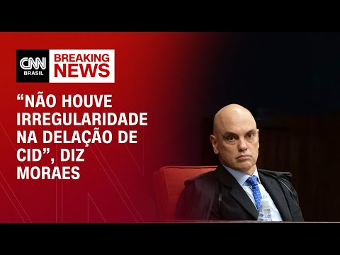 ​Moraes sobre delação de Cid: Não houve nenhuma irregularidade | CNN 360º