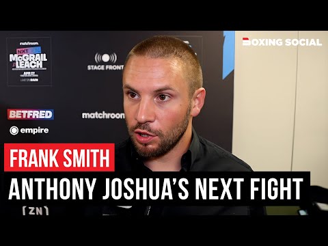 Frank smith on anthony joshua’s comments on fighting wilder/zhang or dubois/hrgovic