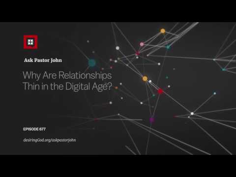 Why Are Relationships Thin in the Digital Age? // Ask Pastor John