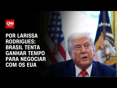 ​Análise: Brasil tenta ganhar tempo para negociar com os EUA | BASTIDORES CNN